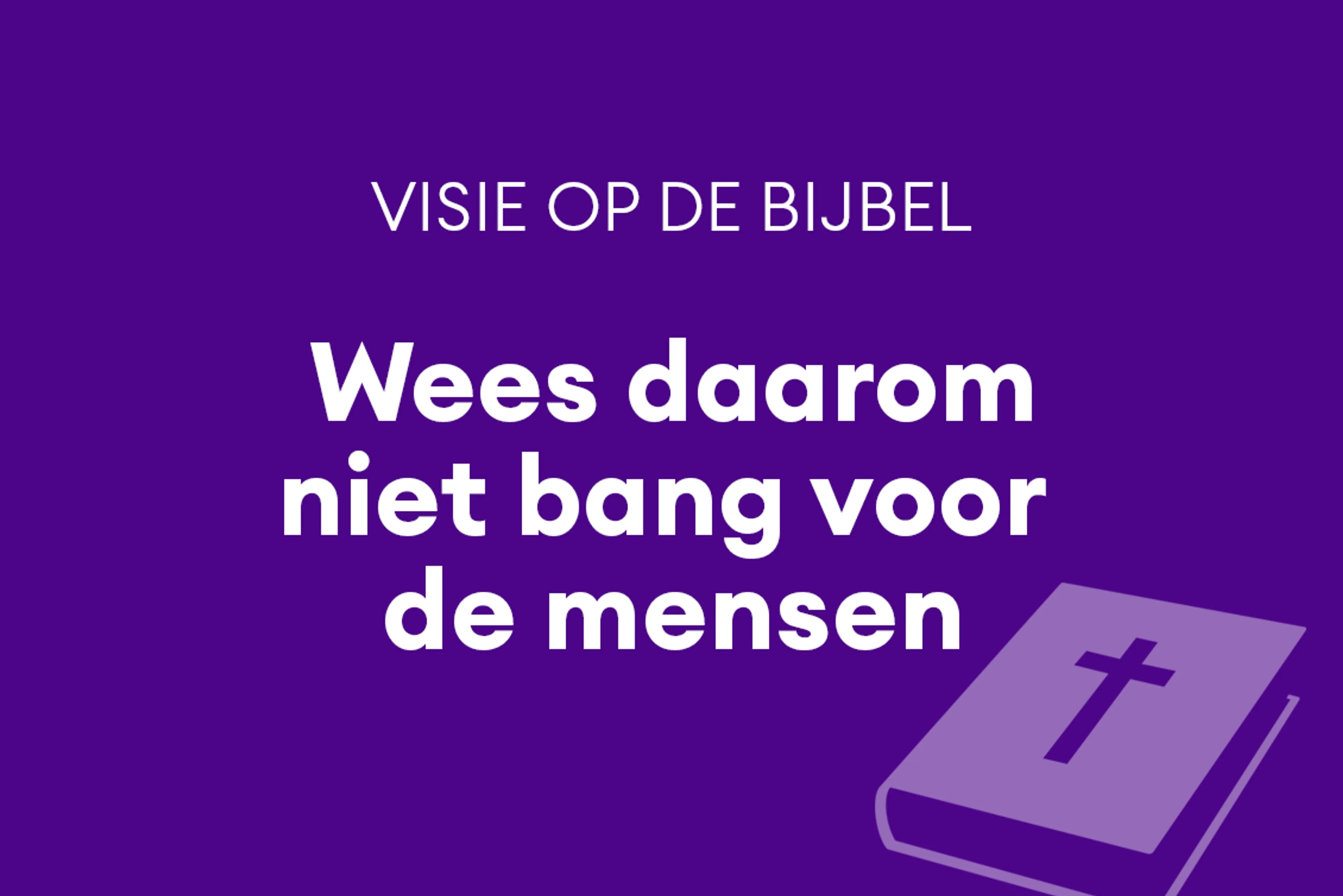 Wees daarom niet bang voor mensen