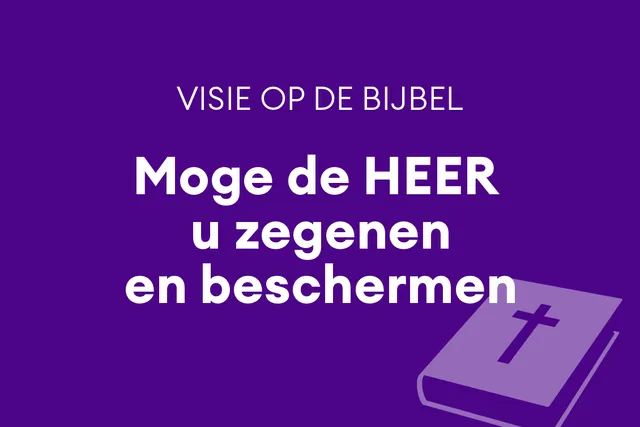 Visie op de Bijbel: 'Moge de HEER u zegenen en beschermen'.