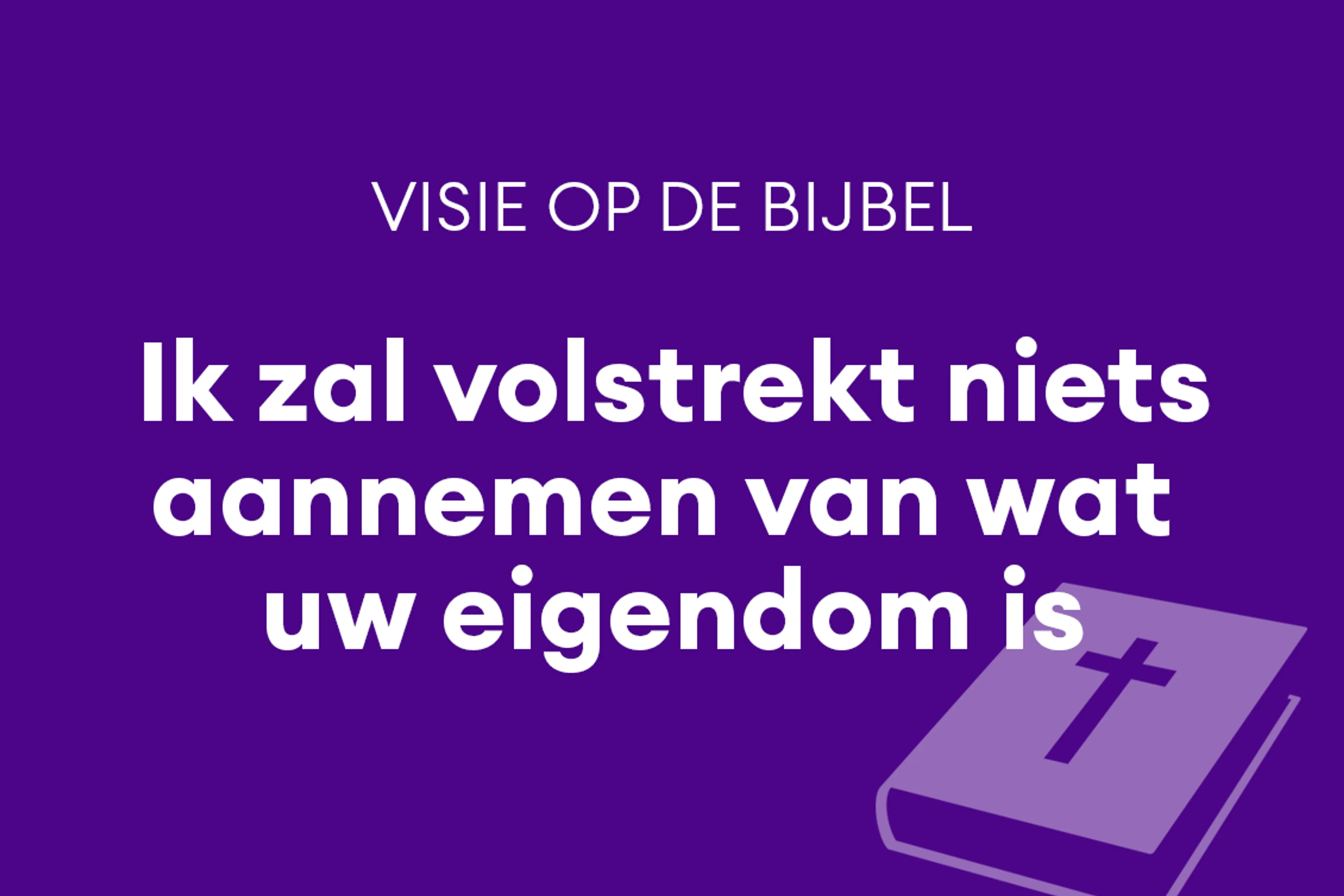 'Ik zal volstrekt niets aannemen van wat uw eigendom is'