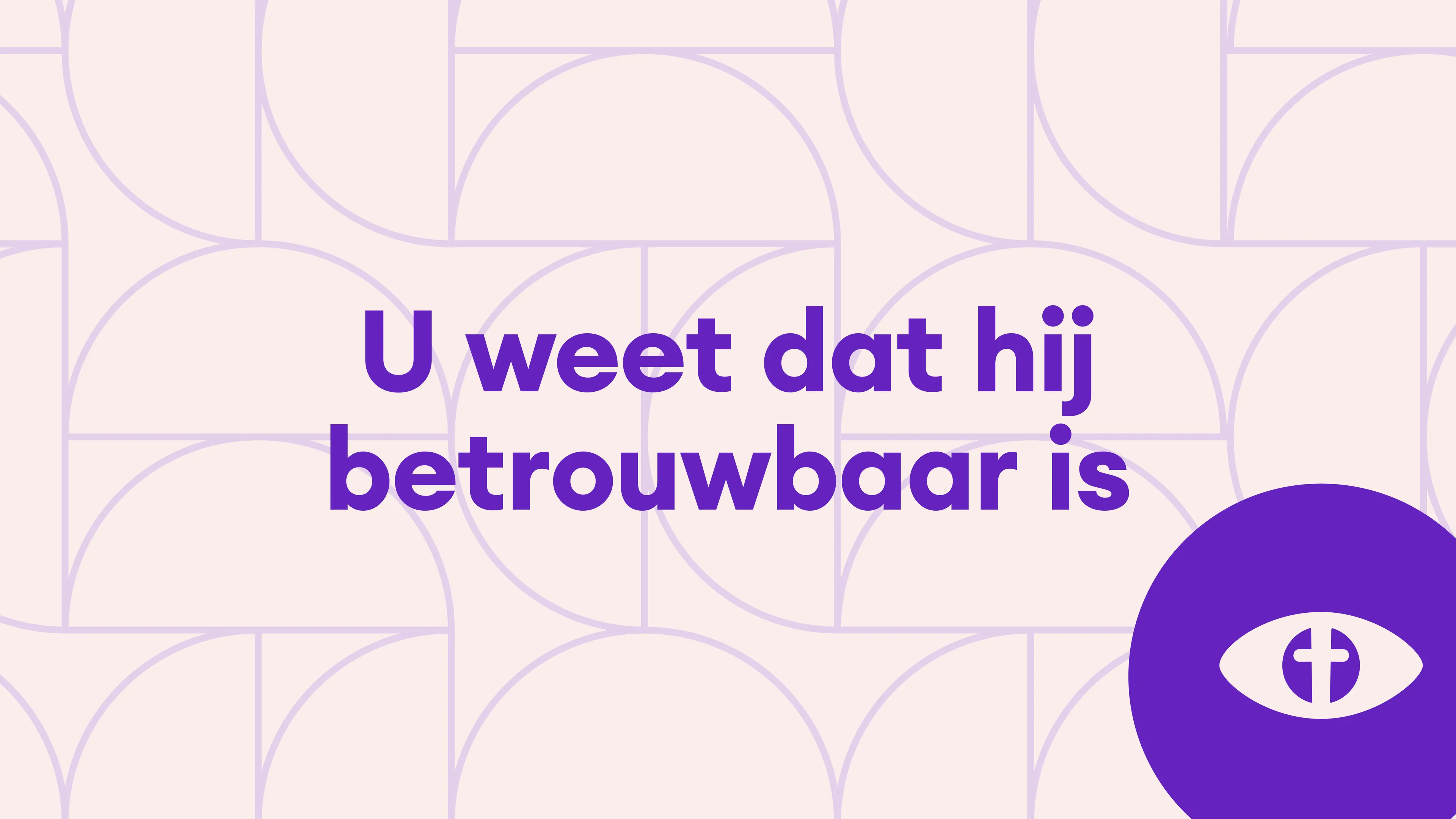U weet dat hij betrouwbaar is