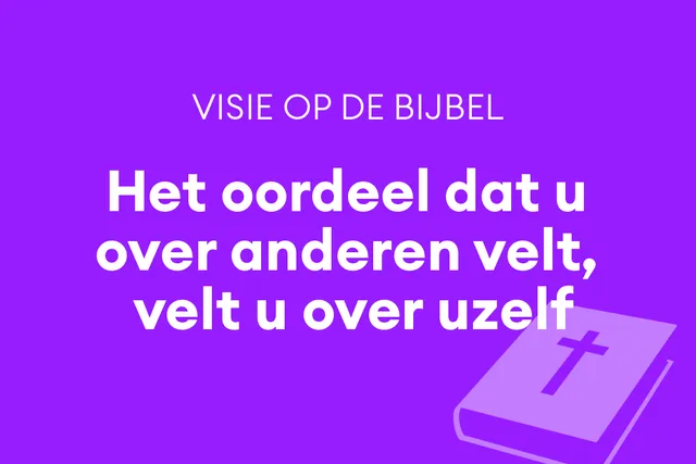 'Het oordeel dat u over anderen velt, velt u over uzelf'.