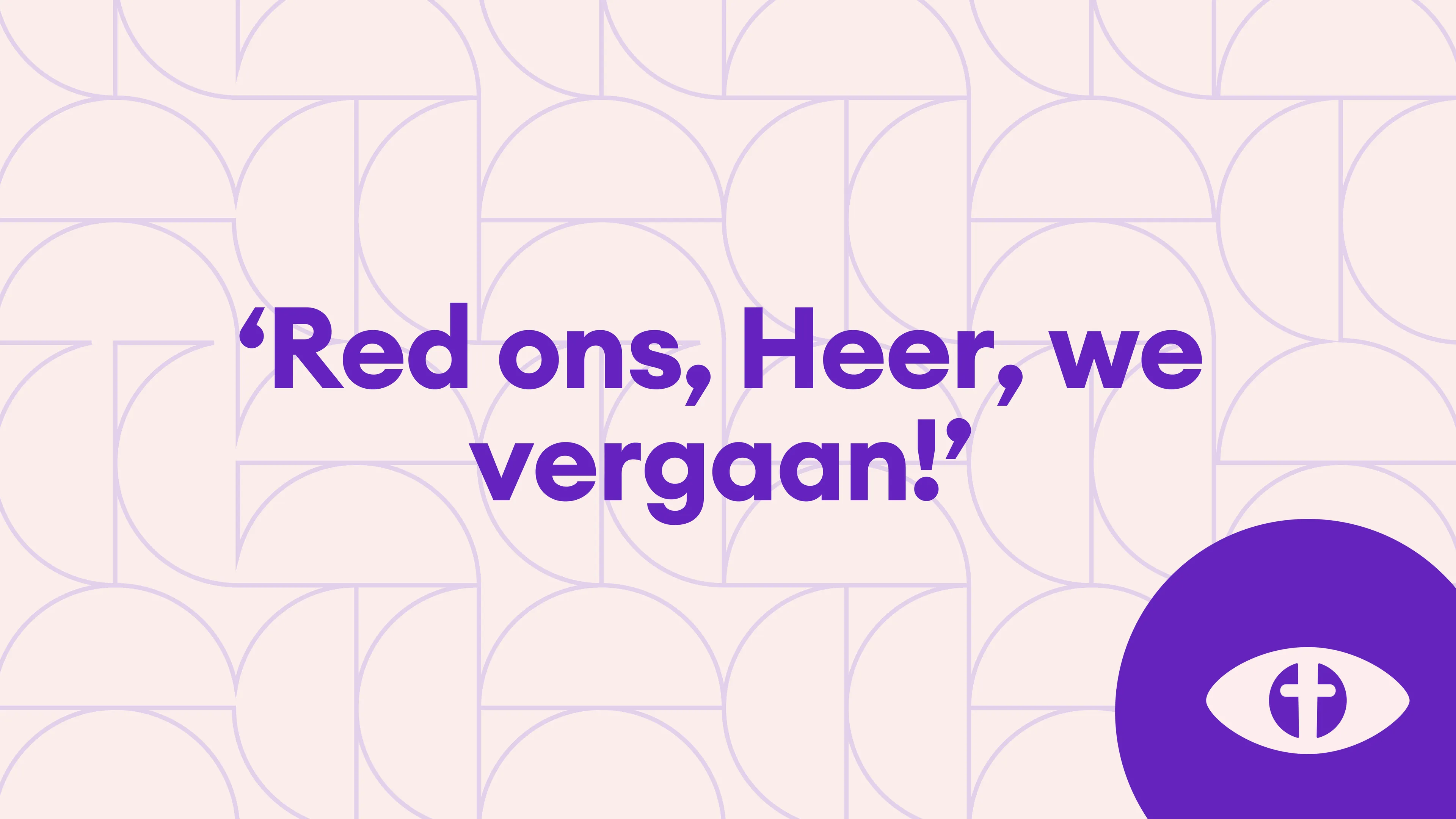 'Red ons, Heer, we vergaan!'