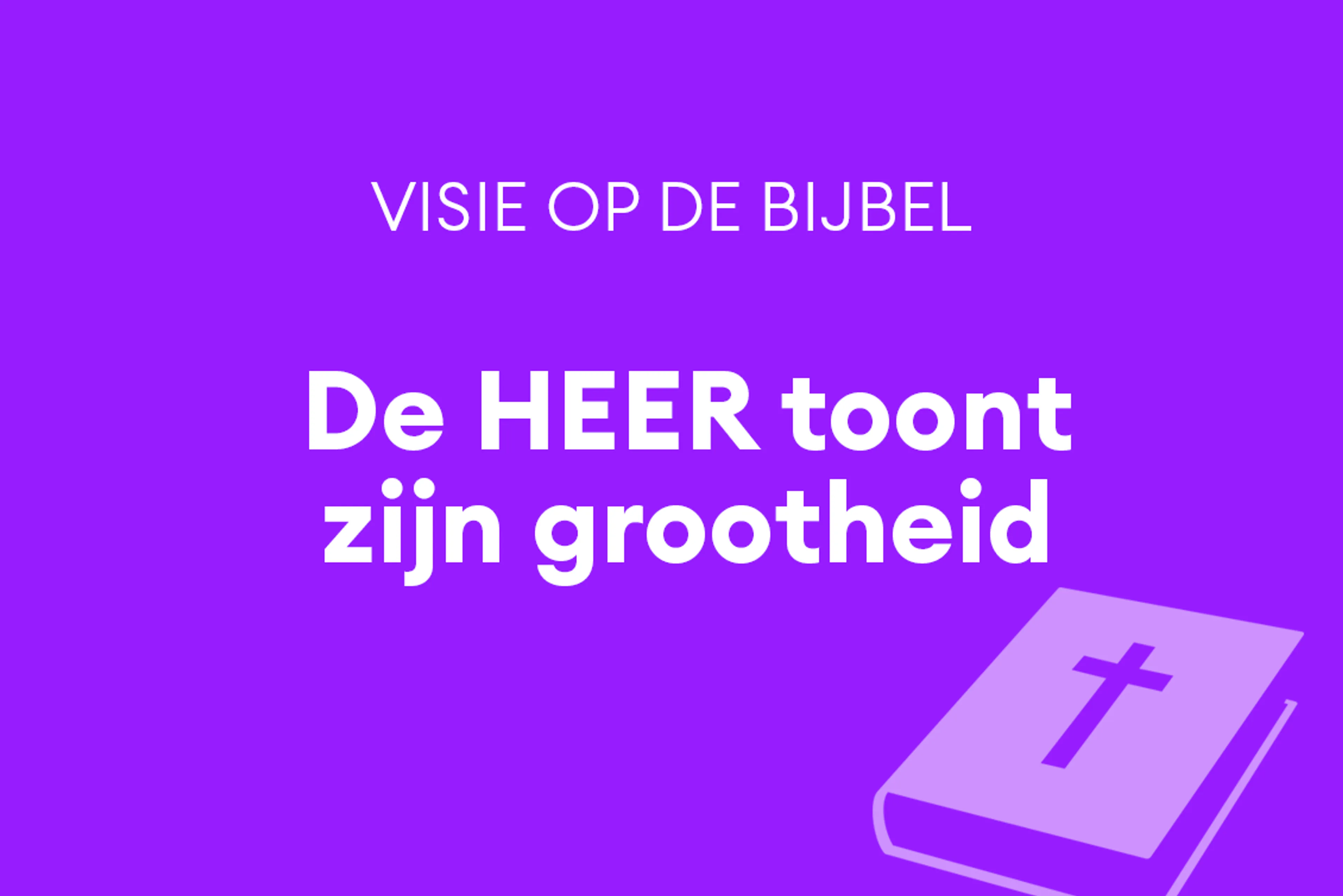 De HEER toont zijn grootheid