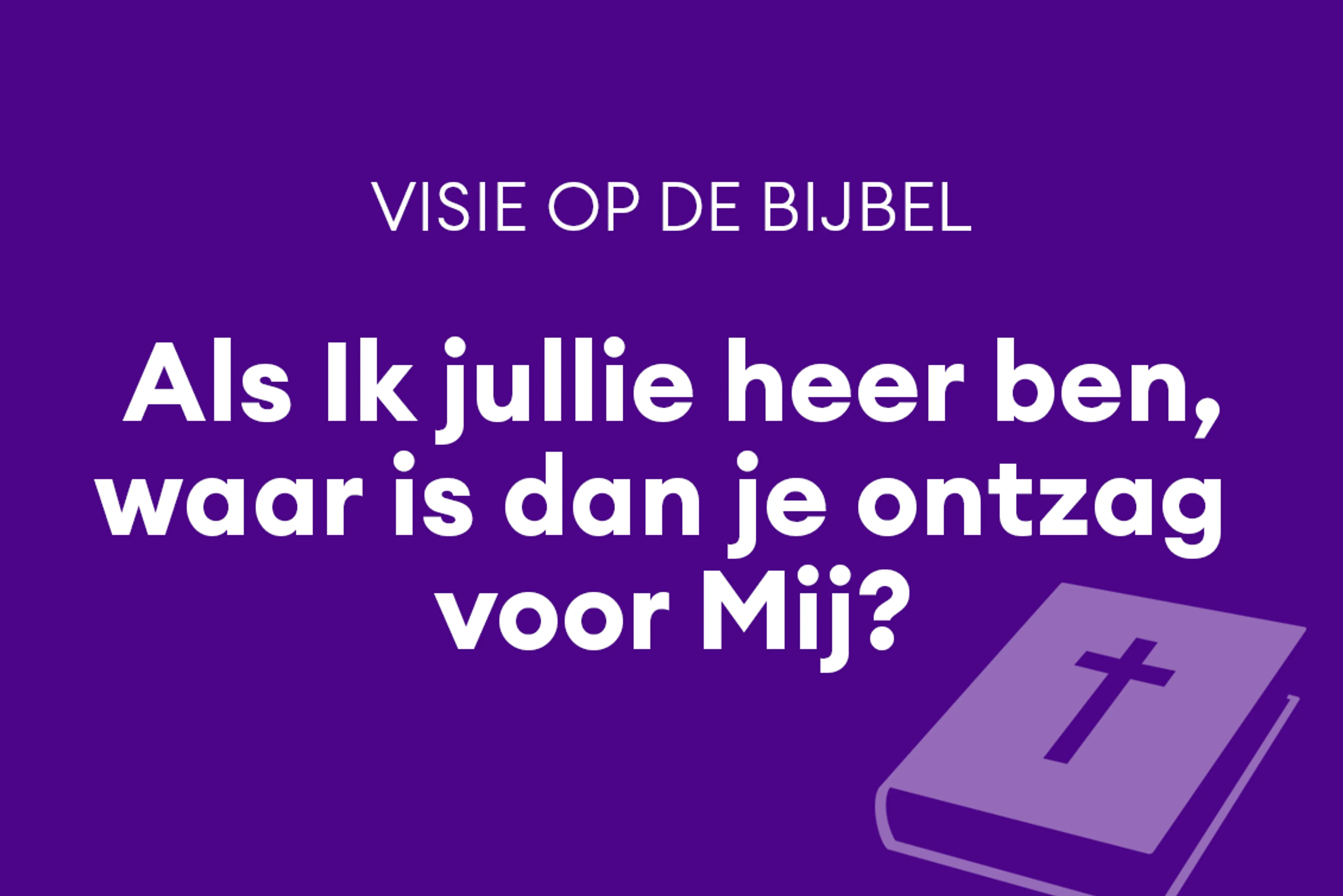 Als Ik jullie heer ben, waar is dan je ontzag voor Mij?