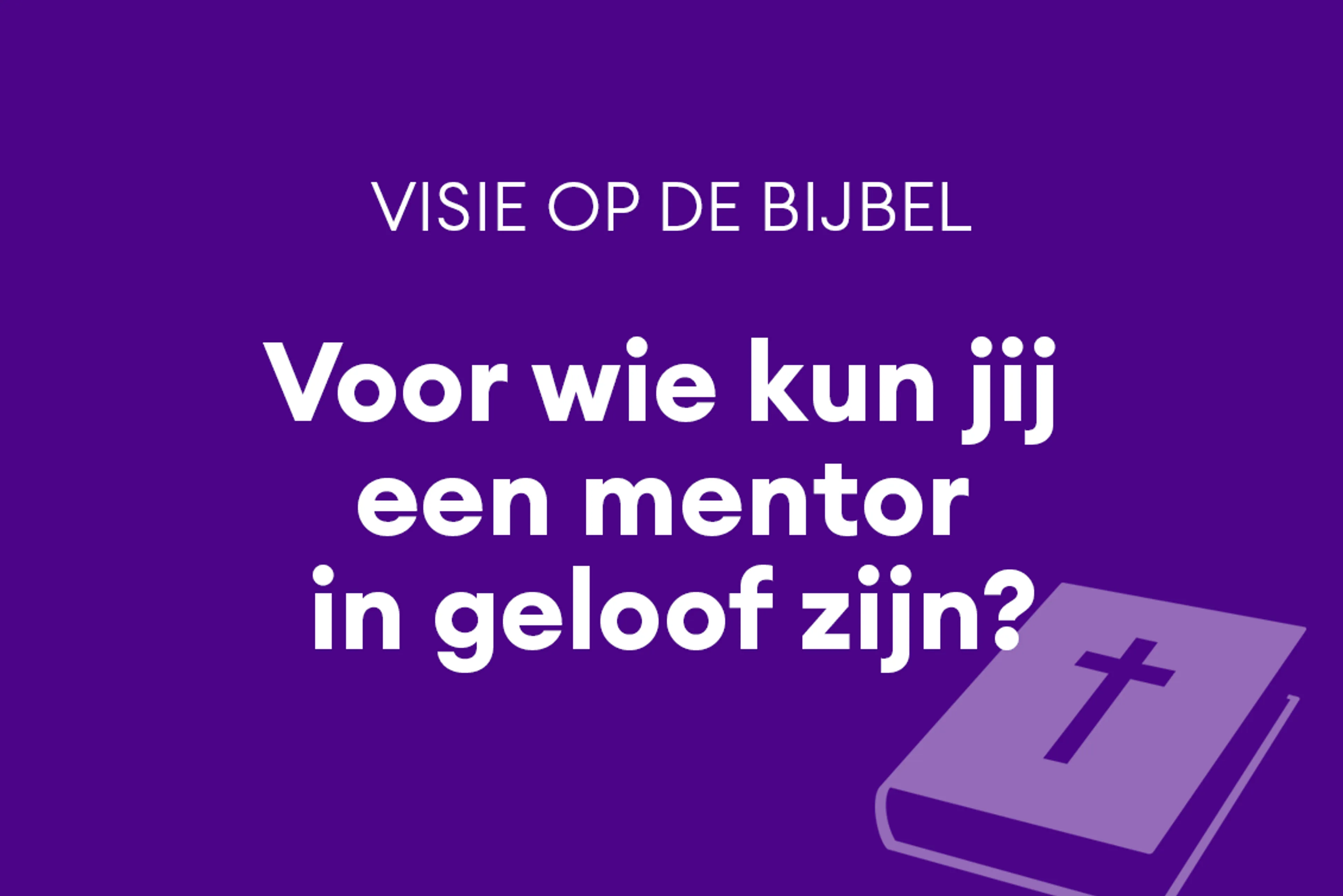 Voor wie kun jij een mentor in geloof zijn?