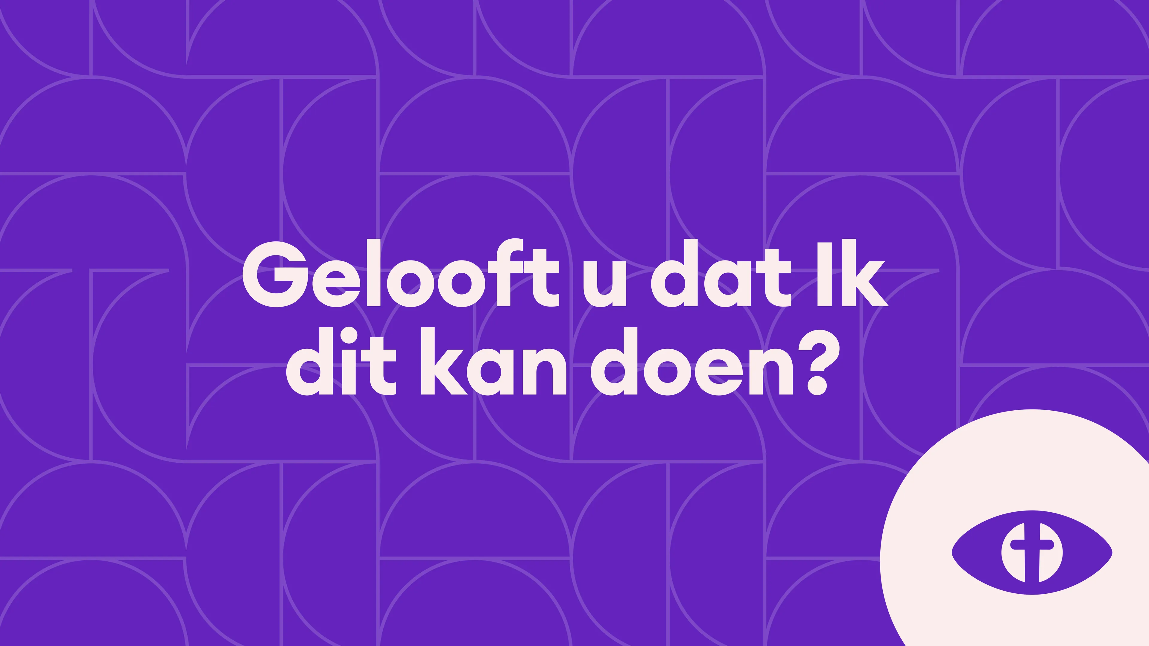 Geloof u dat Ik dit kan doen?